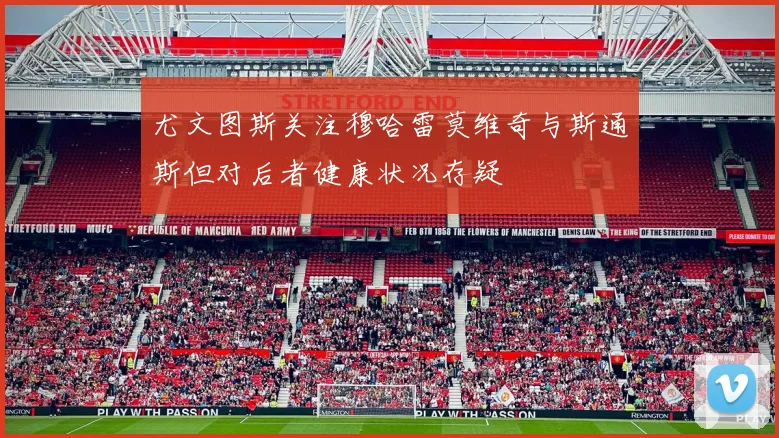 尤文图斯关注穆哈雷莫维奇与斯通斯但对后者健康状况存疑