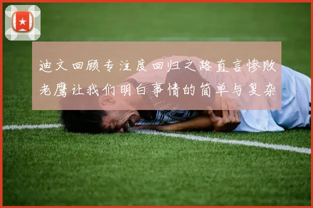 迪文回顾专注度回归之路直言惨败老鹰让我们明白事情的简单与复杂